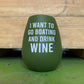 "I want to go boating and drink wine" moss green silicone stemless wineglass 
