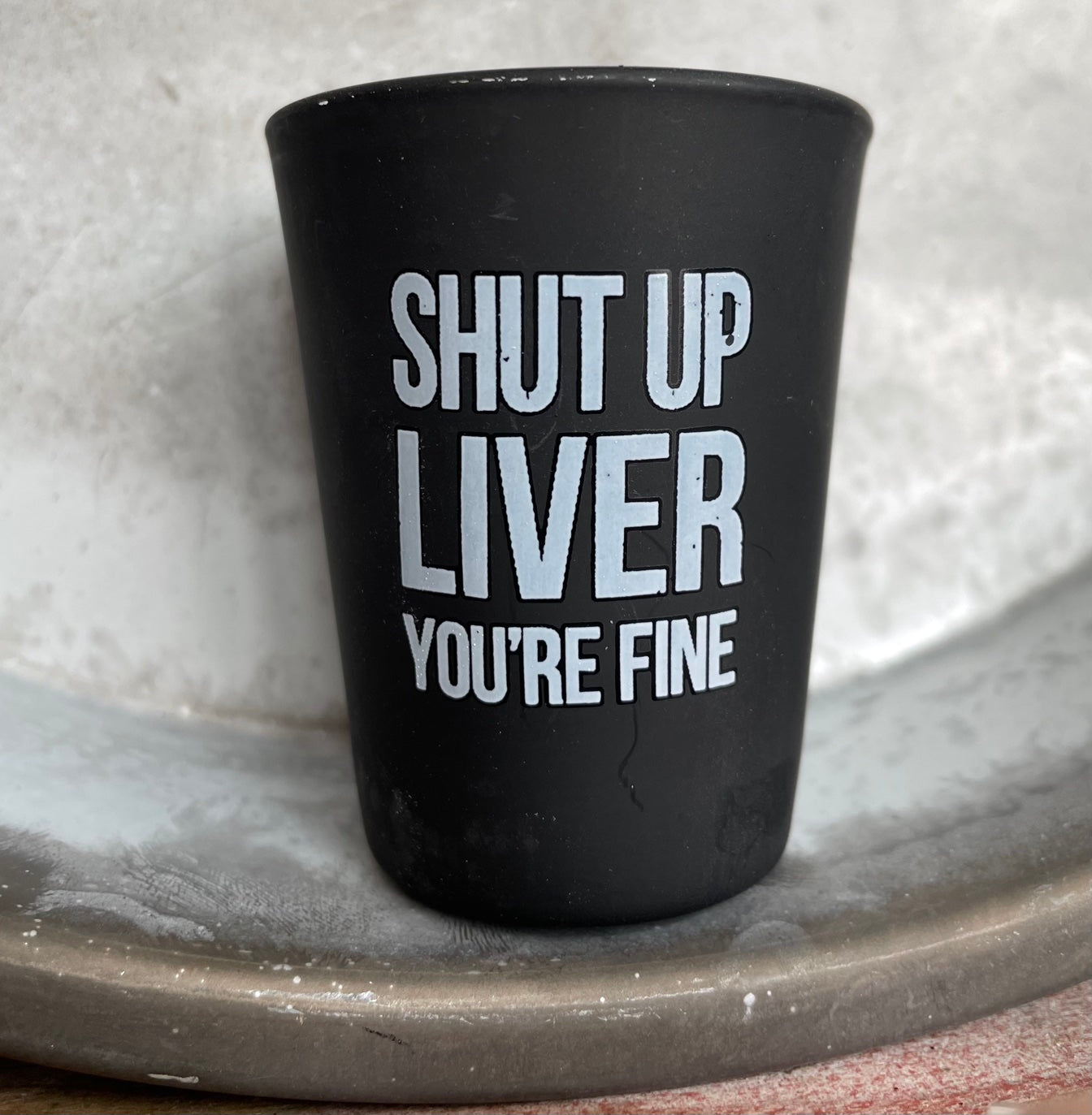 "shut up liver you're fine" black shot glass