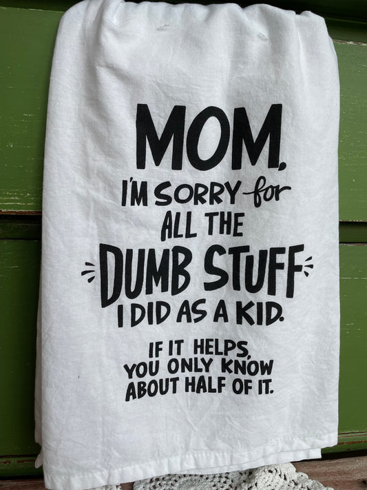 "Mom I'm Sorry For All The Dumb Stuff I Did As A Kid If It Helps, You Only Know About Half Of It" white and black kitchen towel