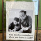 "who needs a superhero when you have a DAD?" brass rimmedframe